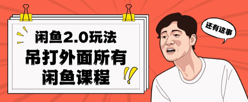 闲鱼2.0玩法单号每天日入2000，吊打市面所有课程-阳知网创资源库