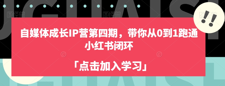 自媒体成长IP营第四期，带你从0到1跑通小红书闭环-阳知网创资源库