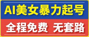 云天AI美女图集暴力起号，简单复制操作，7天快速涨粉，后期可以转带货-阳知网创资源库