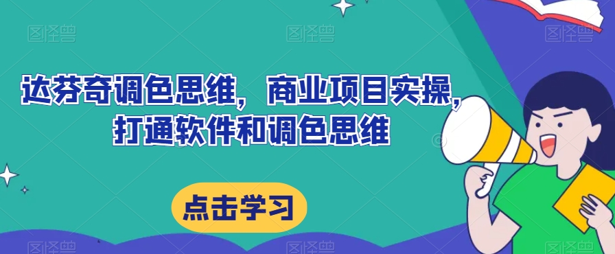 达芬奇调色思维，商业项目实操，打通软件和调色思维-阳知网创资源库