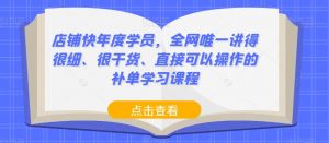 店铺快年度学员,全网唯一讲得很细、很干货、直接可以操作的补单学习课程-阳知网创资源库