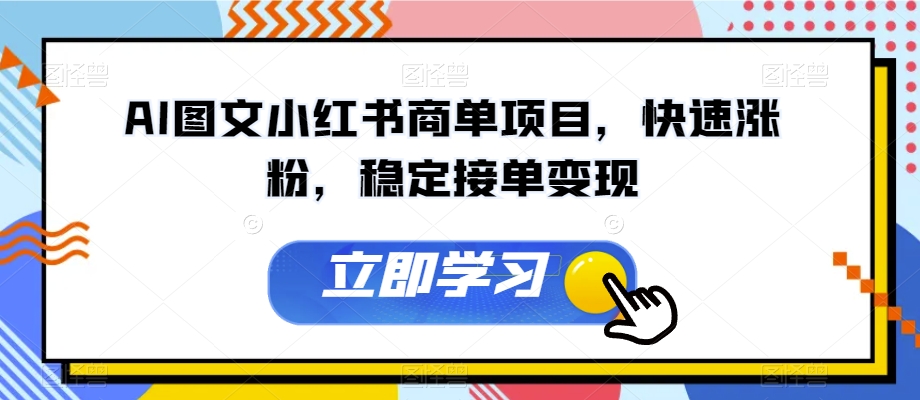 AI图文小红书商单项目,快速涨粉,稳定接单变现【揭秘】-阳知网创资源库