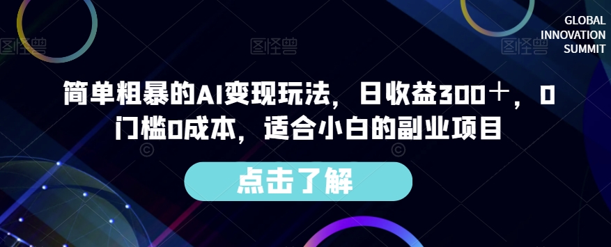 简单粗暴的AI变现玩法，日收益300＋，0门槛0成本，适合小白的副业项目-阳知网创资源库