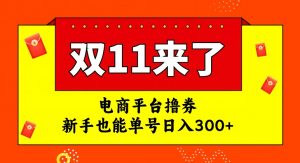 电商平台撸券，双十一红利期，新手也能单号日入300+【揭秘】-阳知网创资源库