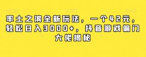率土之滨全新玩法,一个42元,轻松日入3000+,抖音游戏偏门大佬揭秘-阳知网创资源库
