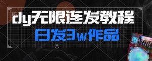 首发dy无限连发连怼来了,日发3w作品涨粉30w【仅揭秘】-阳知网创资源库
