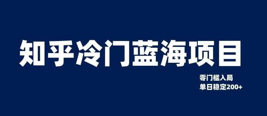 知乎冷门蓝海项目,零门槛教你如何单日变现200+【揭秘】-阳知网创资源库