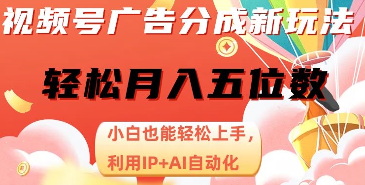 视频号广告分成新玩法,小白也能轻松上手,利用IP+AI自动化,轻松月入五位数【揭秘】-阳知网创资源库