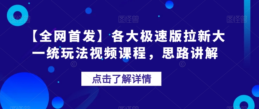 【全网首发】各大极速版拉新大一统玩法视频课程,思路讲解【揭秘】-阳知网创资源库