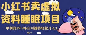 小红书卖虚拟资料睡眠项目,一单利润19.9小白可操作轻松月入3w+【揭秘】-阳知网创资源库
