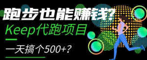 跑步也能赚钱？Keep代跑项目，一天搞个500+【揭秘】-阳知网创资源库