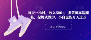 每天一小时，收入500+，卖莆田高端潮鞋，保姆式教学，小白也能月入过万【揭秘】-阳知网创资源库