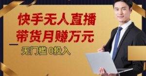 2023蓝海项目，快手无人直播，单号月入5000起步【揭秘】-阳知网创资源库