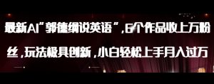 最新AI郭德纲说英语，玩法极具创新，小白轻松上手月入过万【揭秘】-阳知网创资源库