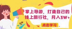 掌上导游,打造自己的线上旅行社,月入3W+【揭秘】-阳知网创资源库