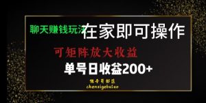 靠聊天赚钱，在家就能做，可矩阵放大收益，单号日利润200+美滋滋【揭秘】-阳知网创资源库
