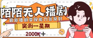 外面收费1980的陌陌无人播剧项目，解放双手实现躺赚【揭秘】-阳知网创资源库