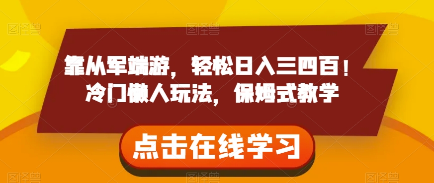 靠从军端游,轻松日入三四百!冷门懒人玩法,保姆式教学【揭秘】-阳知网创资源库