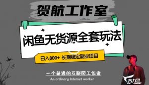 闲鱼无货源全套详细玩法,轻松日入800+,长期稳定副业项目【揭秘】-阳知网创资源库