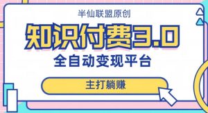 全自动知识付费平台赚钱项目3.0,主打躺赚【揭秘】-阳知网创资源库