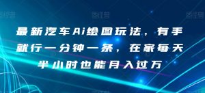 最新汽车Ai绘图玩法,有手就行一分钟一条,在家每天半小时也能月入过万【揭秘】-阳知网创资源库