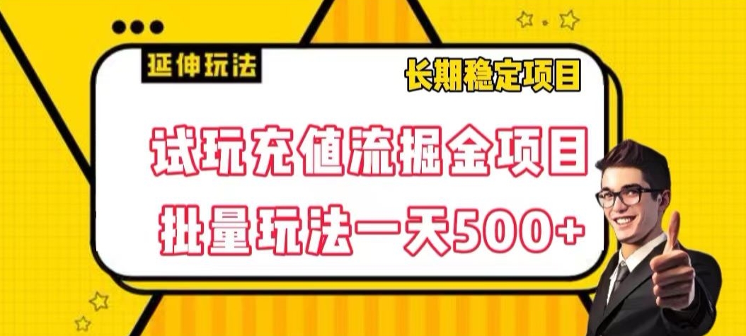 试玩充值流掘金项目，批量矩阵玩法一天500+【揭秘】-阳知网创资源库