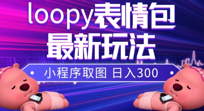 小狸猫loopy表情包小程序取图玩法,最新出的表情包素材-阳知网创资源库