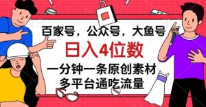 百家号,公众号,大鱼号一分钟一条原创素材,多平台通吃流量,日入4位数【揭秘】-阳知网创资源库