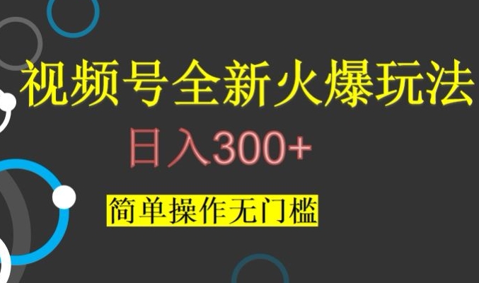 视频号最新爆火玩法，日入300+，简单操作无门槛【揭秘】-阳知网创资源库