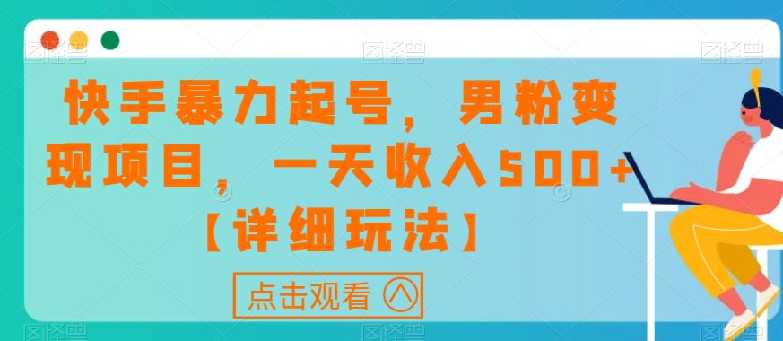快手暴力起号,男粉变现项目,一天收入500+【详细玩法】【揭秘】-阳知网创资源库