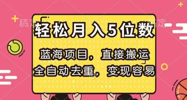蓝海项目,直接搬运,全自动去重,变现容易,轻松月入5位数【揭秘】-阳知网创资源库