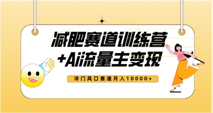 全新减肥赛道AI流量主+训练营变现玩法教程,蓝海冷门赛道小白轻松上手,月入10000+-阳知网创资源库