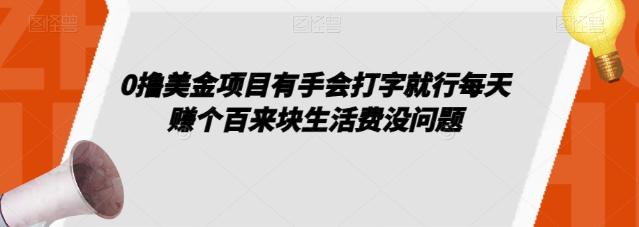 0撸美金项目有手会打字就行每天赚个百来块生活费没问题【揭秘】-阳知网创资源库