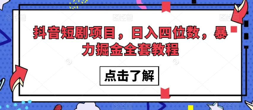 抖音短剧项目,日入四位数,暴力掘金全套教程【揭秘】-阳知网创资源库