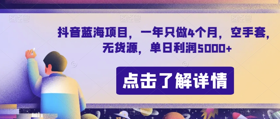 抖音蓝海项目,一年只做4个月,空手套,无货源,单日利润5000+【揭秘】-阳知网创资源库