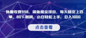 外面收费998，闲鱼掘金项目，每天稳定上百单，80%利润，小白轻松上手，日入1000【揭秘】-阳知网创资源库