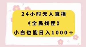 24小时无人直播,全民找茬,小白也能日入1000+【揭秘】-阳知网创资源库