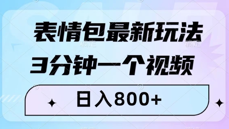 表情包最新玩法,3分钟一个视频,日入800+,小白也能做【揭秘】-阳知网创资源库