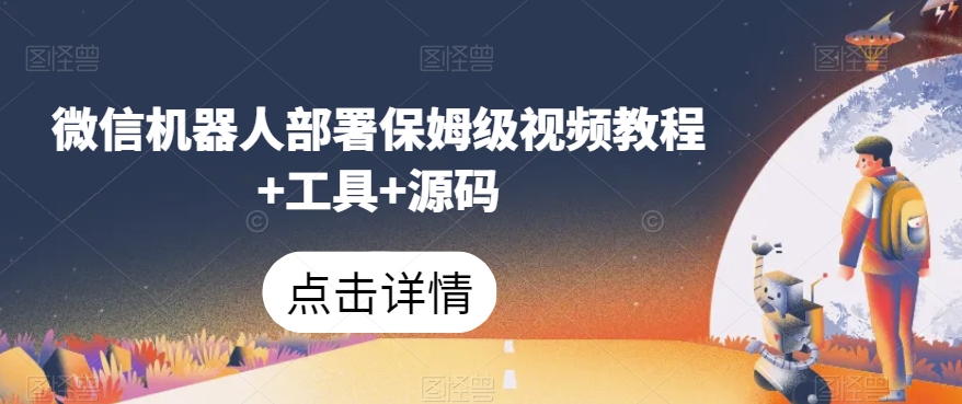 微信机器人部署保姆级视频教程+工具+源码-阳知网创资源库