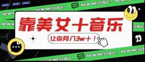 炸裂新玩法,靠美女+音乐让你月入3w+,操作简单新手小白都能做【揭秘】-阳知网创资源库