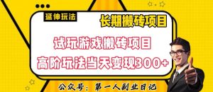 三端试玩游戏搬砖项目高阶玩法,当天变现300+,超详细课程超值干货教学【揭秘】-阳知网创资源库