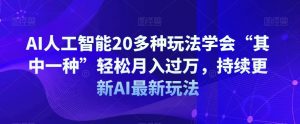 AI人工智能20多种玩法学会“其中一种”轻松月入过万，持续更新AI最新玩法-阳知网创资源库