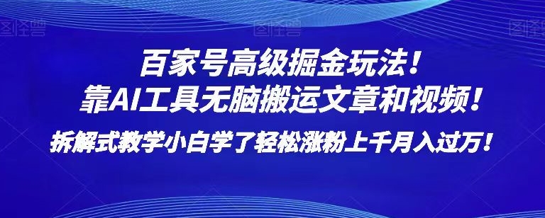 百家号高级掘金玩法!靠AI无脑搬运文章和视频!小白学了轻松涨粉上千月入过万!【揭秘】-阳知网创资源库