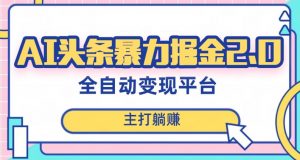 最新头条AI全自动提款机项目,独家蓝海,简单复制粘贴,月入5000+轻松实现(可批量矩阵)【揭秘】-阳知网创资源库