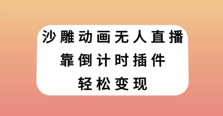 沙雕动画无人直播，靠倒计时插件轻松变现【揭秘】-阳知网创资源库
