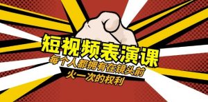 短视频-表演课：每个人都拥有在镜头前火一次的权利（49节视频课）-阳知网创资源库