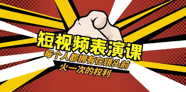 短视频-表演课：每个人都拥有在镜头前火一次的权利（49节视频课）-阳知网创资源库