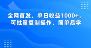 全网首发,单日收益1000+,可批量复制操作,简单易学【揭秘】-阳知网创资源库