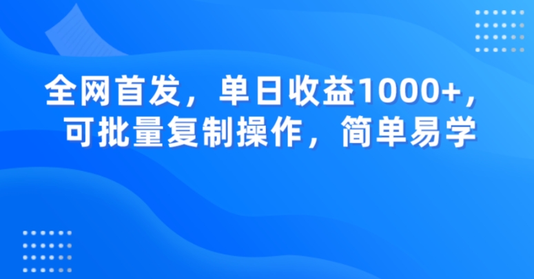 全网首发，单日收益1000+，可批量复制操作，简单易学【揭秘】-阳知网创资源库