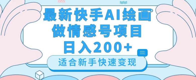 最新快手ai绘画做情感号日入200+玩法【详细教程】【揭秘】-阳知网创资源库